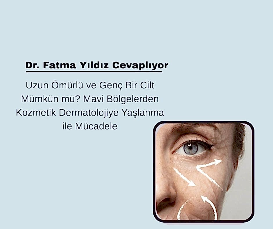 Uzun Ömürlü ve Genç Bir Cilt Mümkün mü? Mavi Bölgelerden Kozmetik Dermatolojiye Yaşlanma ile Mücadele