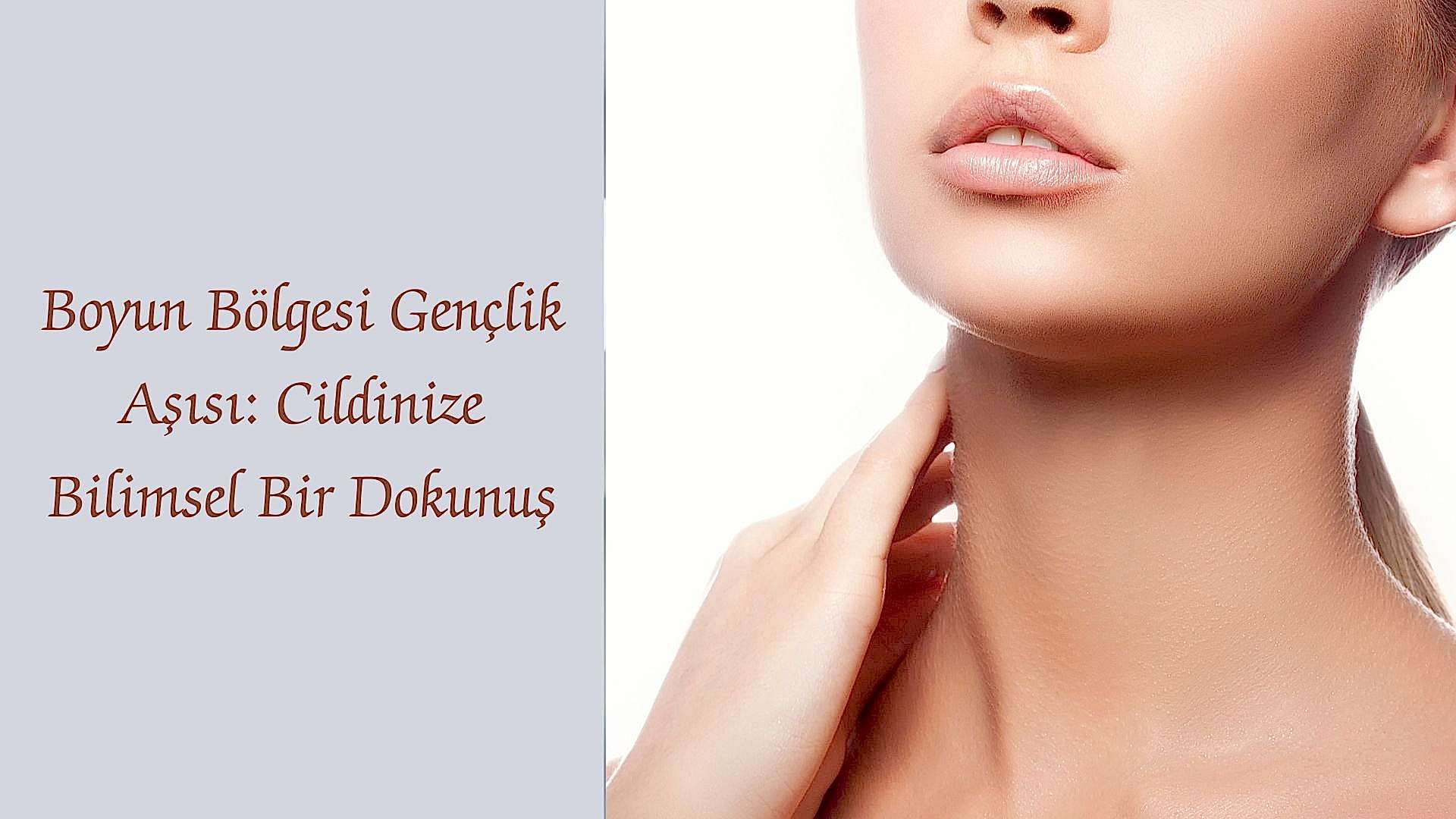 Boyun Bölgesi Gençlik Aşısı: Cildinize Bilimsel Bir Dokunuş
